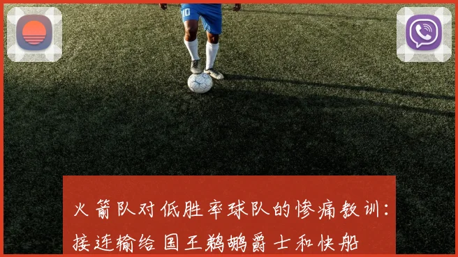 火箭队对低胜率球队的惨痛教训：接连输给国王鹈鹕爵士和快船