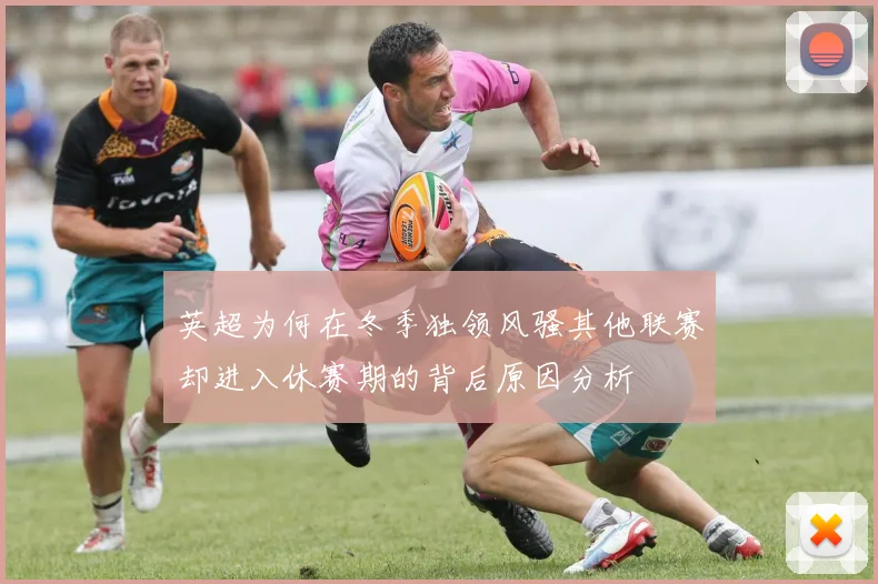 英超为何在冬季独领风骚其他联赛却进入休赛期的背后原因分析