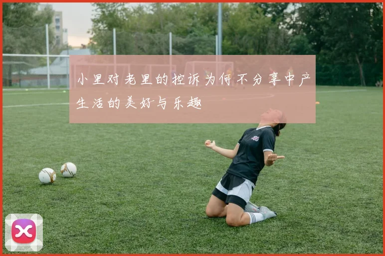 小里对老里的控诉为何不分享中产生活的美好与乐趣